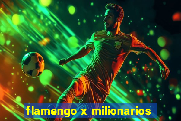 flamengo x milionarios